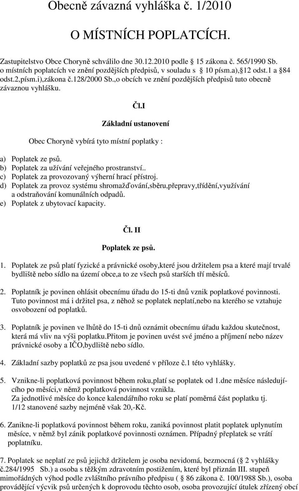 I Základní ustanovení Obec Choryně vybírá tyto místní poplatky : a) Poplatek ze psů. b) Poplatek za užívání veřejného prostranství.. c) Poplatek za provozovaný výherní hrací přístroj.