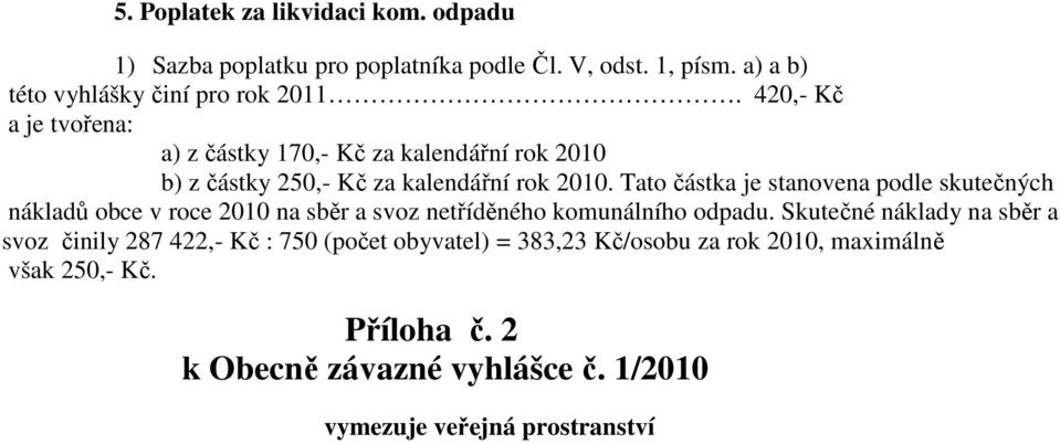 Tato částka je stanovena podle skutečných nákladů obce v roce 2010 na sběr a svoz netříděného komunálního odpadu.