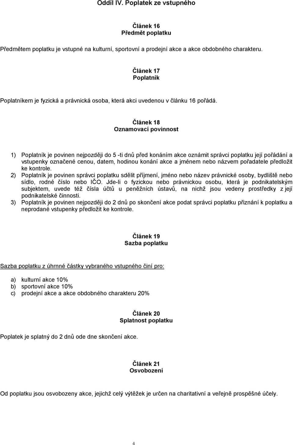 Článek 18 Oznamovací povinnost 1) je povinen nejpozději do 5 -ti dnů před konáním akce oznámit správci poplatku její pořádání a vstupenky označené cenou, datem, hodinou konání akce a jménem nebo