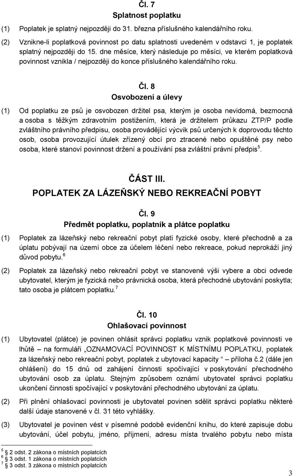 dne měsíce, který následuje po měsíci, ve kterém poplatková povinnost vznikla / nejpozději do konce příslušného kalendářního roku. Čl.