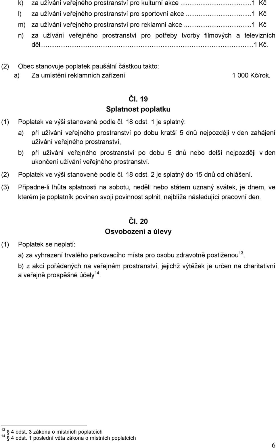 Čl. 19 Splatnost poplatku (1) Poplatek ve výši stanovené podle čl. 18 odst.