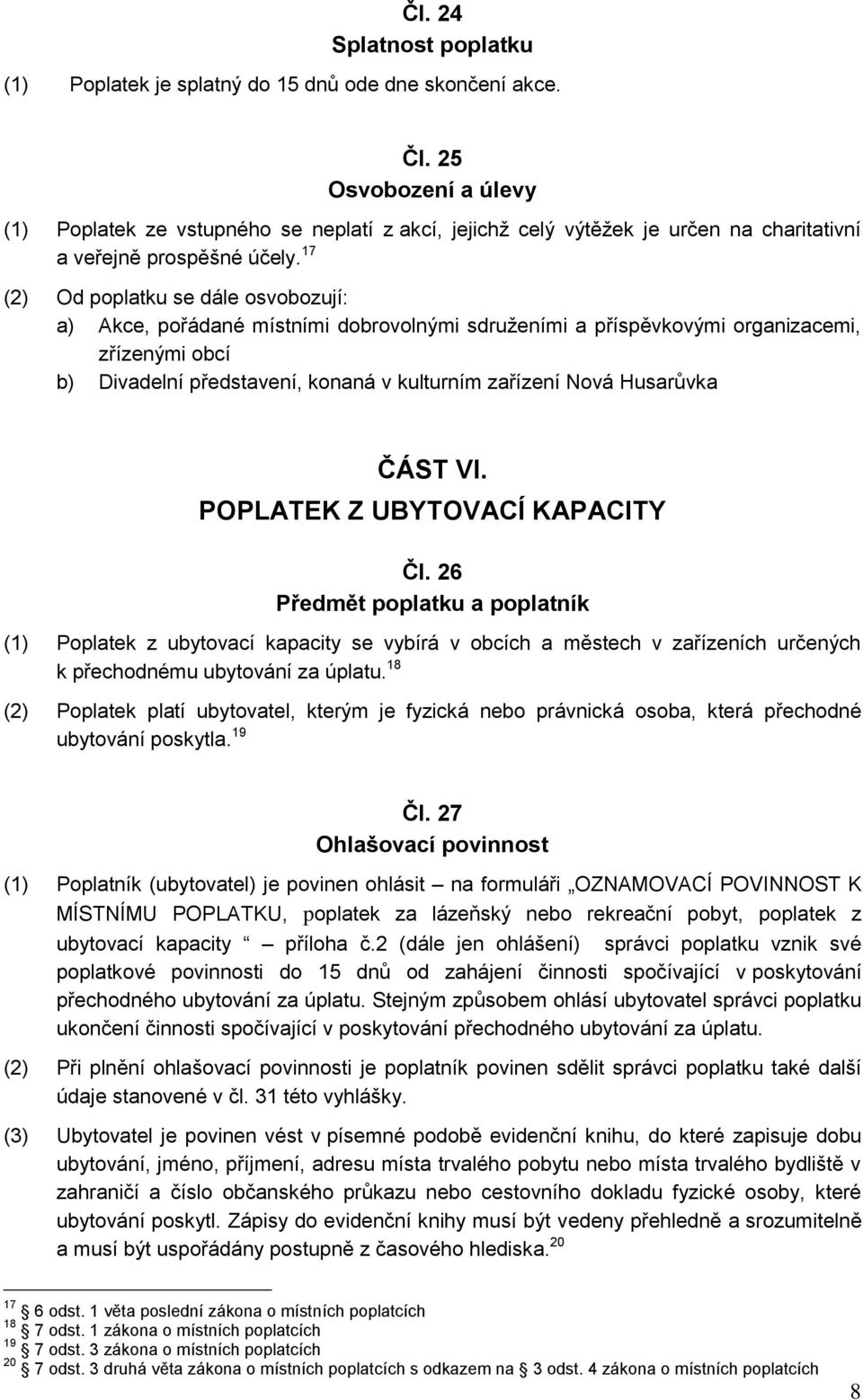 17 (2) Od poplatku se dále osvobozují: a) Akce, pořádané místními dobrovolnými sdruženími a příspěvkovými organizacemi, zřízenými obcí b) Divadelní představení, konaná v kulturním zařízení Nová