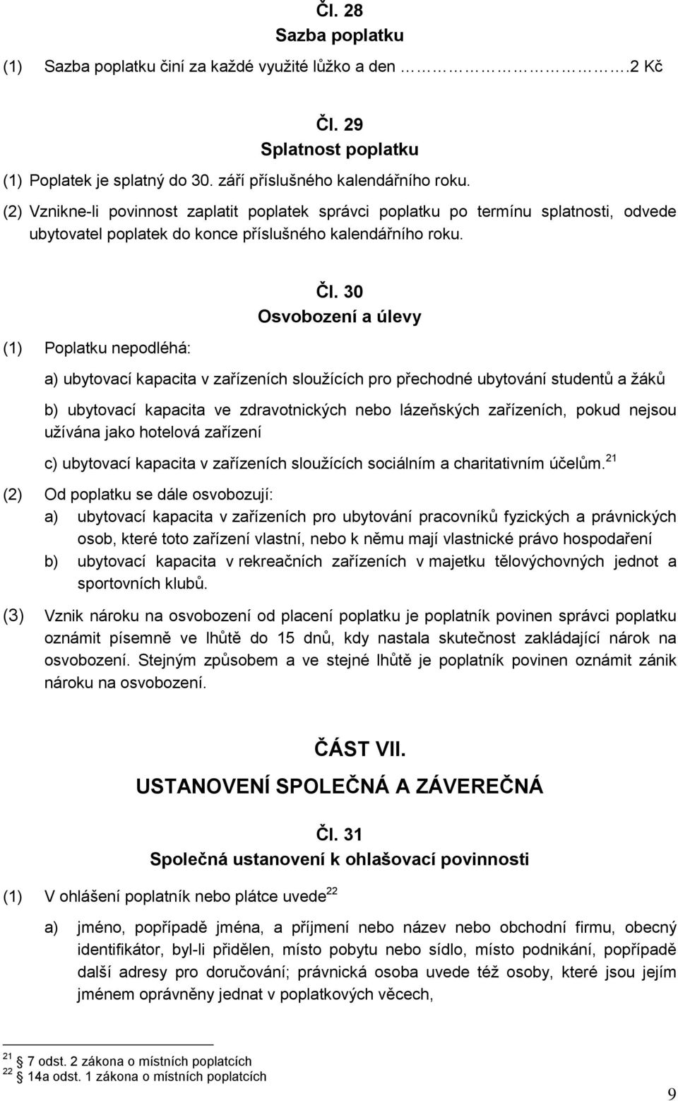 30 Osvobození a úlevy a) ubytovací kapacita v zařízeních sloužících pro přechodné ubytování studentů a žáků b) ubytovací kapacita ve zdravotnických nebo lázeňských zařízeních, pokud nejsou užívána