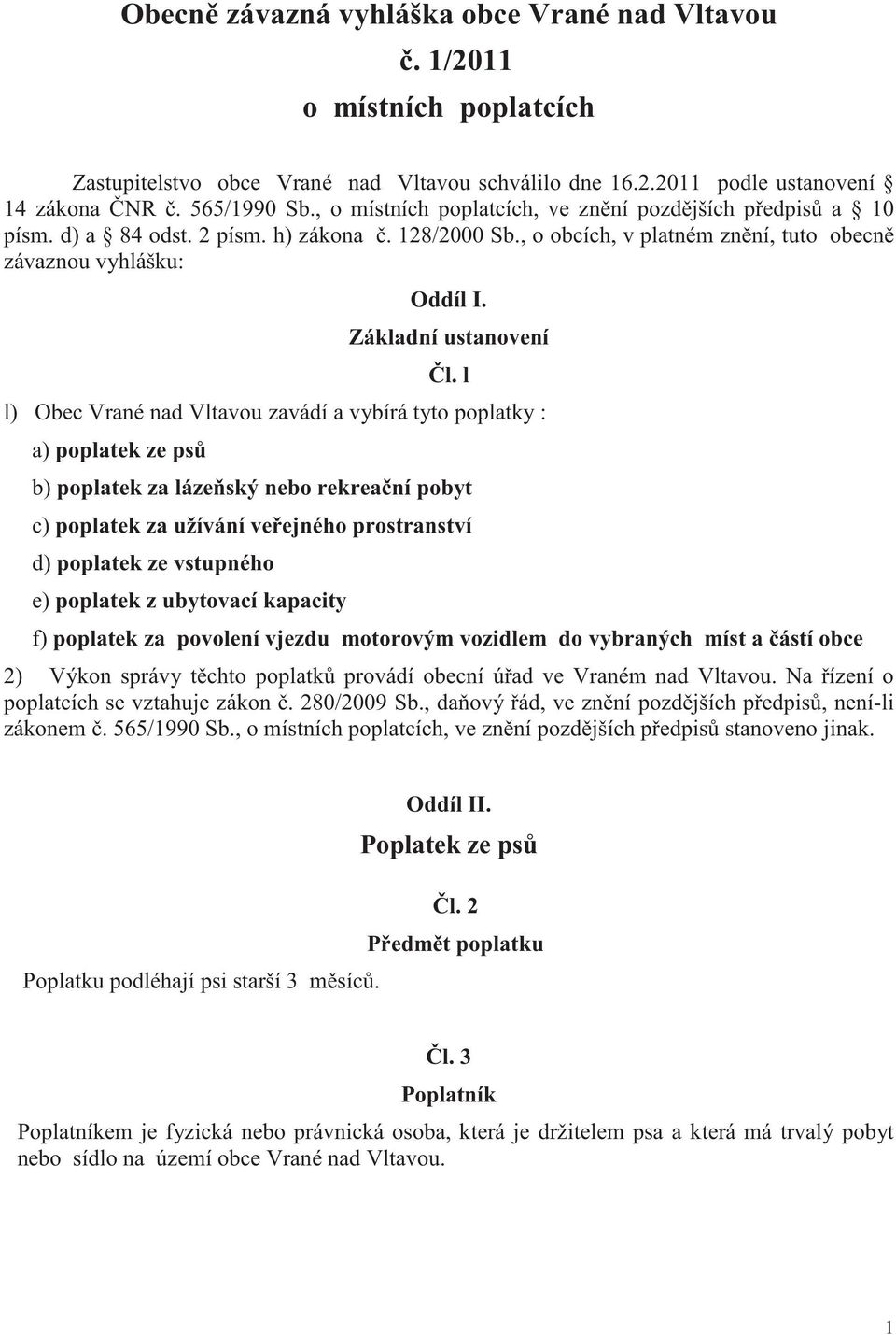 l l) Obec Vrané nad Vltavou zavádí a vybírá tyto poplatky : a) poplatek ze ps b) poplatek za láze ský nebo rekrea ní pobyt c) poplatek za užívání ve ejného prostranství d) poplatek ze vstupného e)