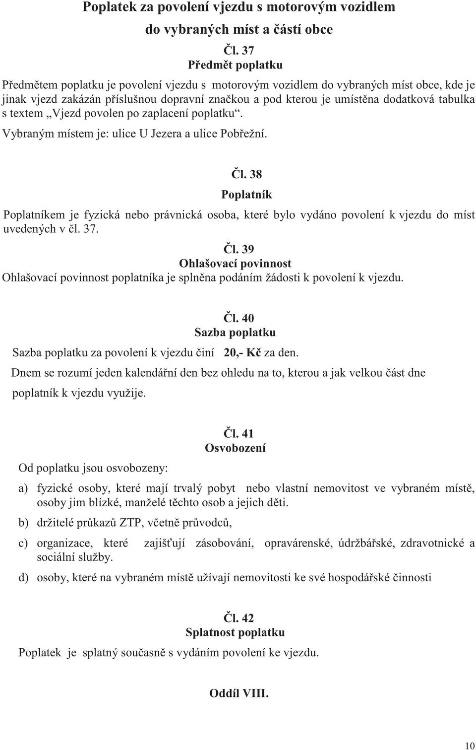 tabulka s textem Vjezd povolen po zaplacení poplatku. Vybraným místem je: ulice U Jezera a ulice Pob ežní. l.