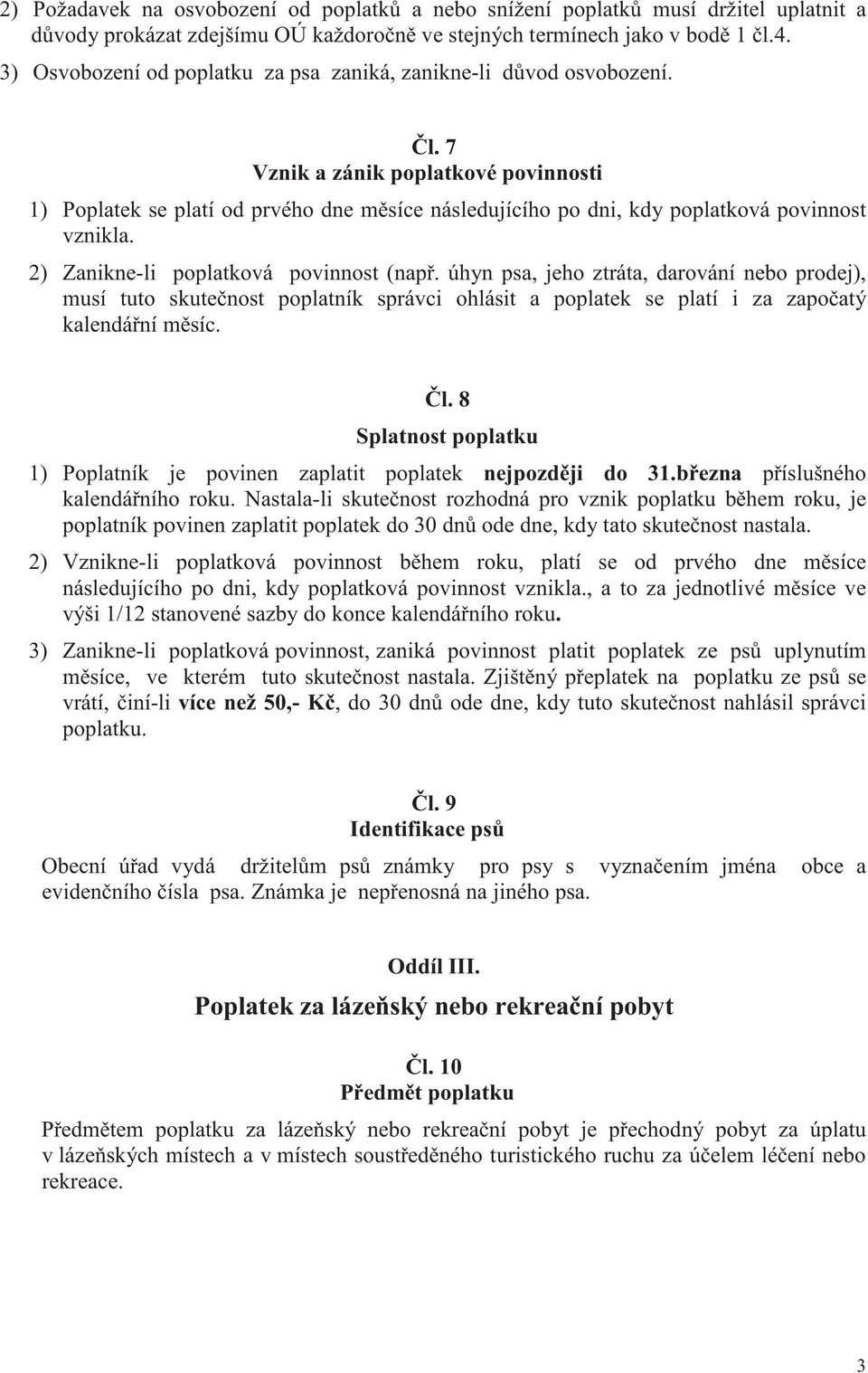 7 Vznik a zánik poplatkové povinnosti 1) Poplatek se platí od prvého dne m síce následujícího po dni, kdy poplatková povinnost vznikla. 2) Zanikne-li poplatková povinnost (nap.