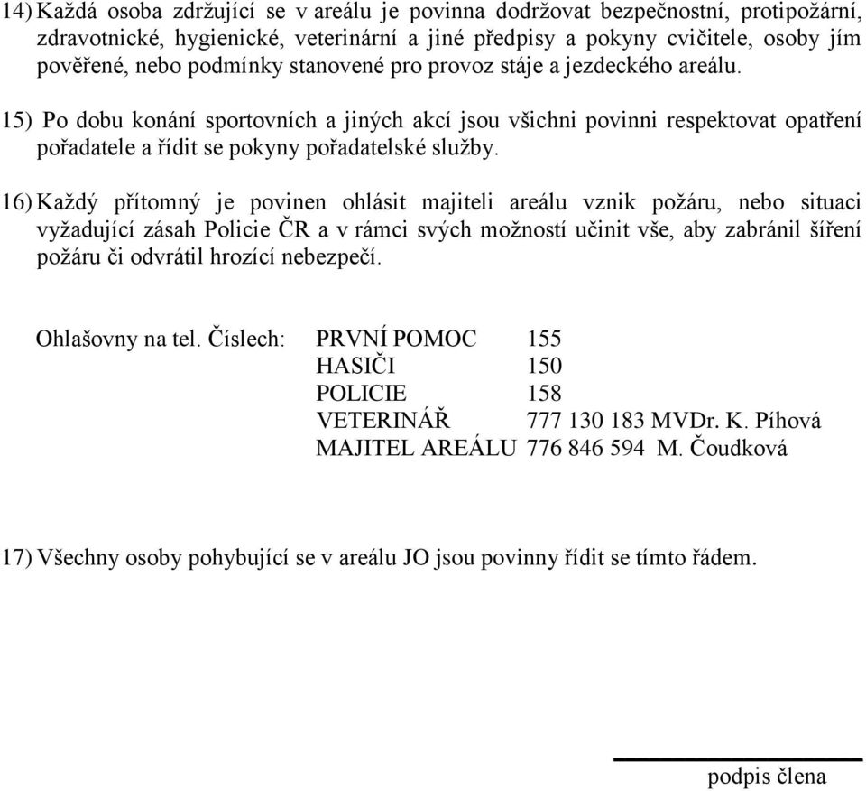 16) Každý přítomný je povinen ohlásit majiteli areálu vznik požáru, nebo situaci vyžadující zásah Policie ČR a v rámci svých možností učinit vše, aby zabránil šíření požáru či odvrátil hrozící