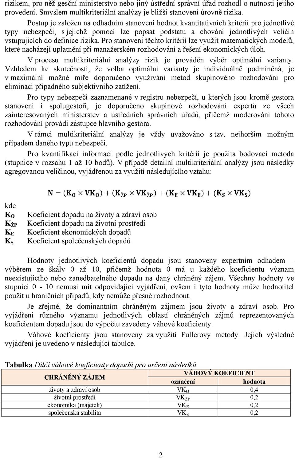 rizika. Pro stanovení těchto kritérií lze využít matematických modelů, které nacházejí uplatnění při manažerském rozhodování a řešení ekonomických úloh.