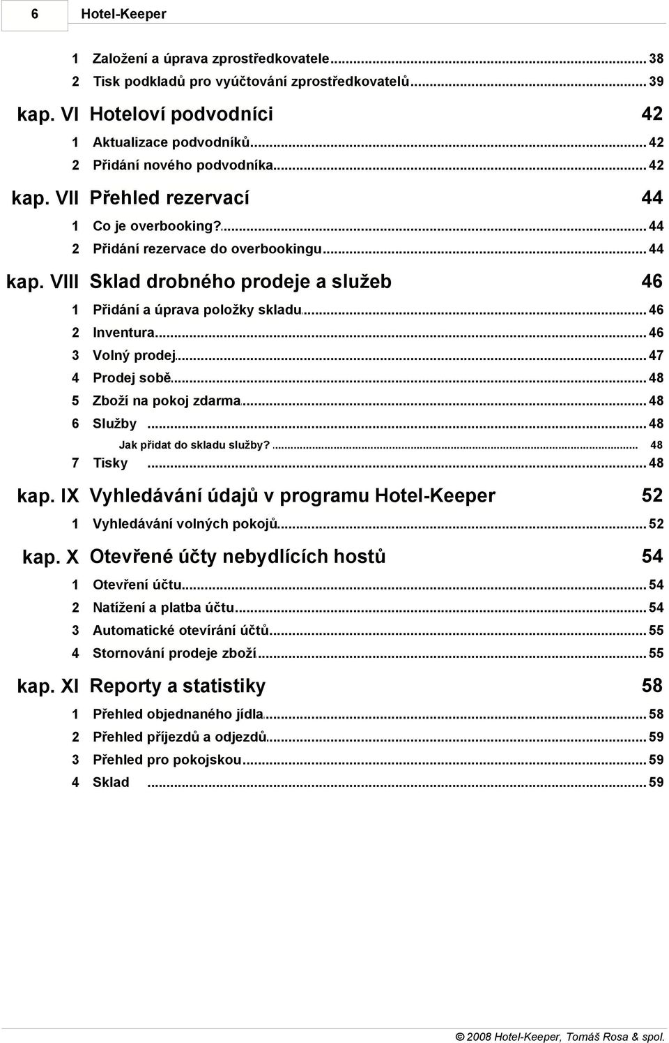 .. úprava položky skladu 46 2 Inventura... 46 3 Volný prodej... 47 4 Prodej sobě... 48 5 Zboží na... pokoj zdarma 48 6 Služby... 48 Jak přidat... do skladu služby? 7 Tisky 48... 48 kap.