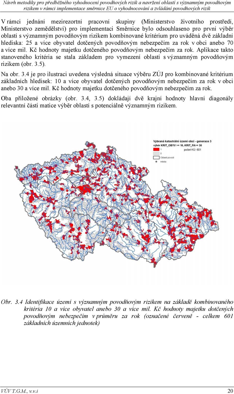 Kč hodnoty majetku dotčeného povodňovým nebezpečím za rok. Aplikace takto stanoveného kritéria se stala základem pro vymezení oblastí s významným povodňovým rizikem (obr. 3.