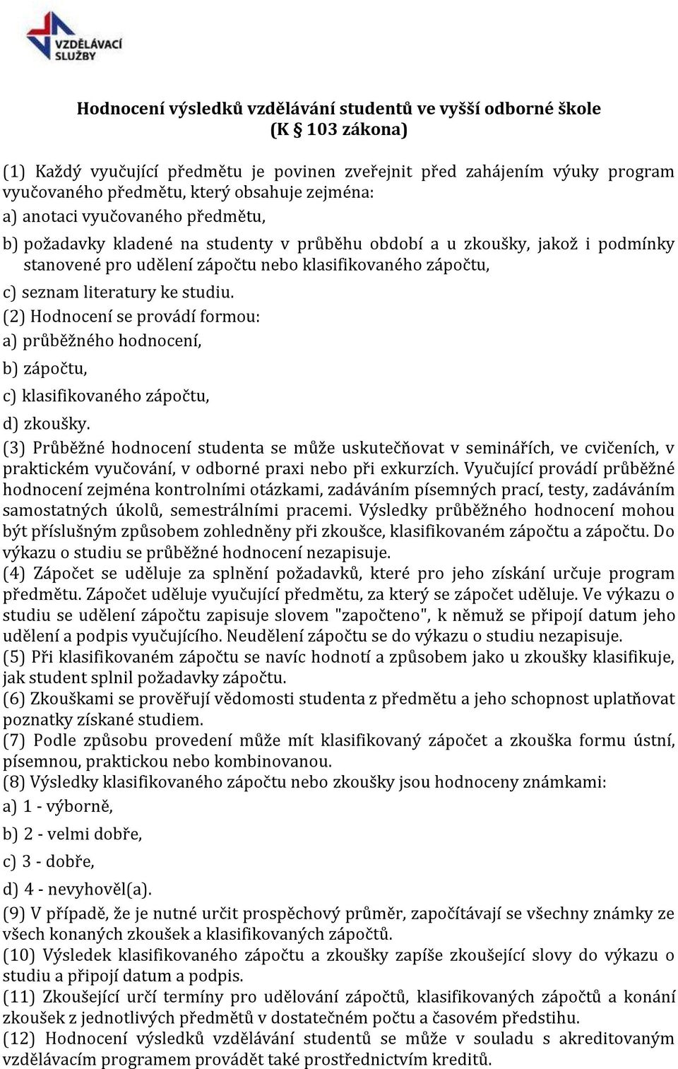 literatury ke studiu. (2) Hodnocení se provádí formou: a) průběžného hodnocení, b) zápočtu, c) klasifikovaného zápočtu, d) zkoušky.