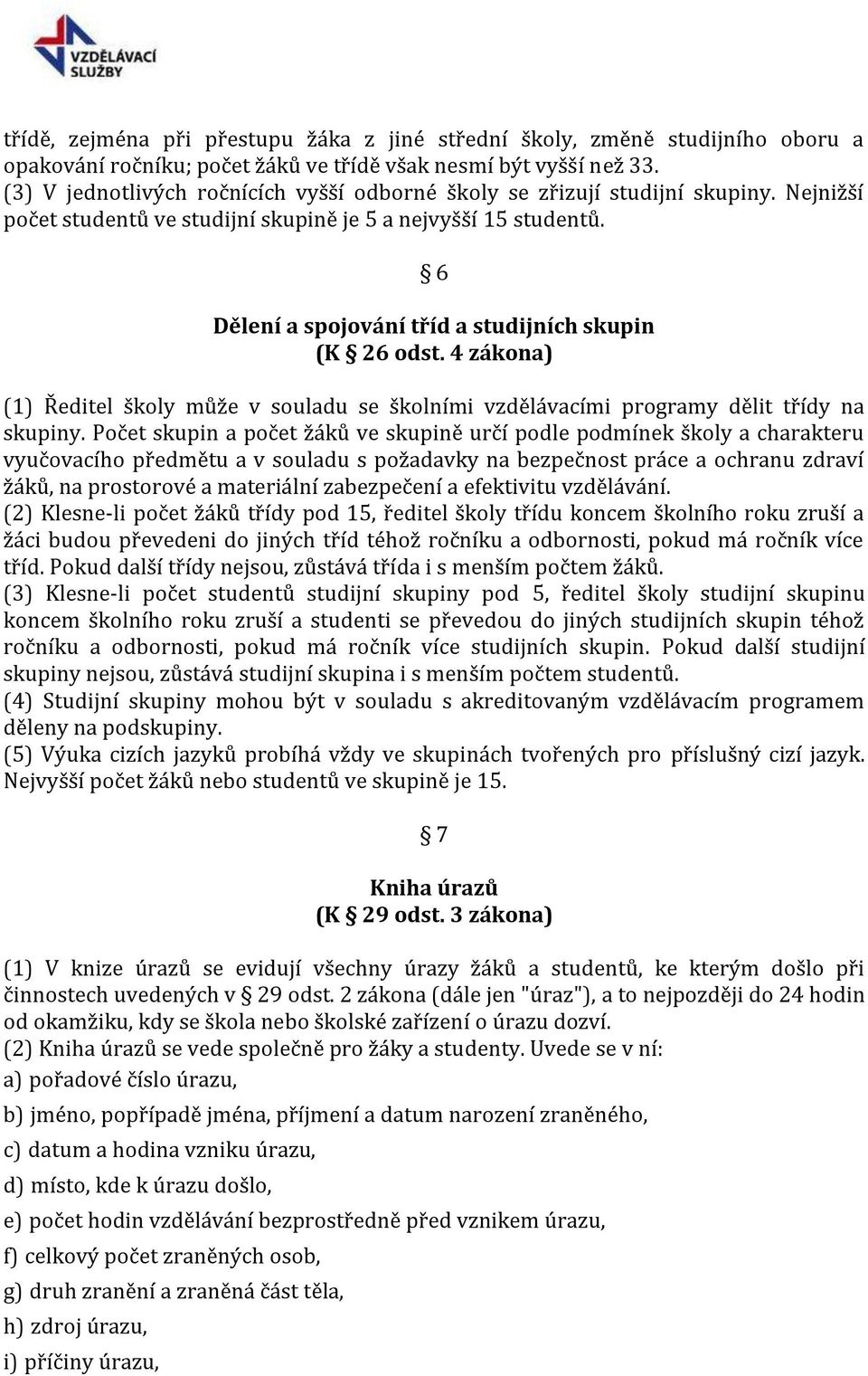 6 Dělení a spojování tříd a studijních skupin (K 26 odst. 4 zákona) (1) Ředitel školy může v souladu se školními vzdělávacími programy dělit třídy na skupiny.