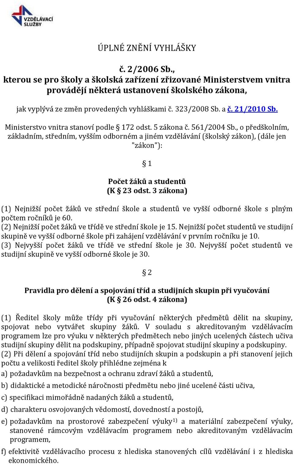 , o předškolním, základním, středním, vyšším odborném a jiném vzdělávání (školský zákon), (dále jen "zákon"): 1 Počet žáků a studentů (K 23 odst.