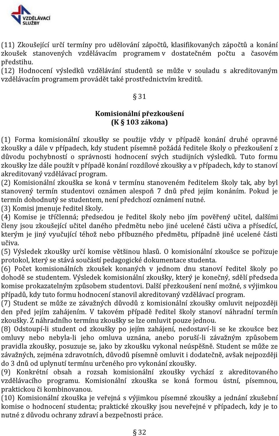 31 Komisionální přezkoušení (K 103 zákona) (1) Forma komisionální zkoušky se použije vždy v případě konání druhé opravné zkoušky a dále v případech, kdy student písemně požádá ředitele školy o