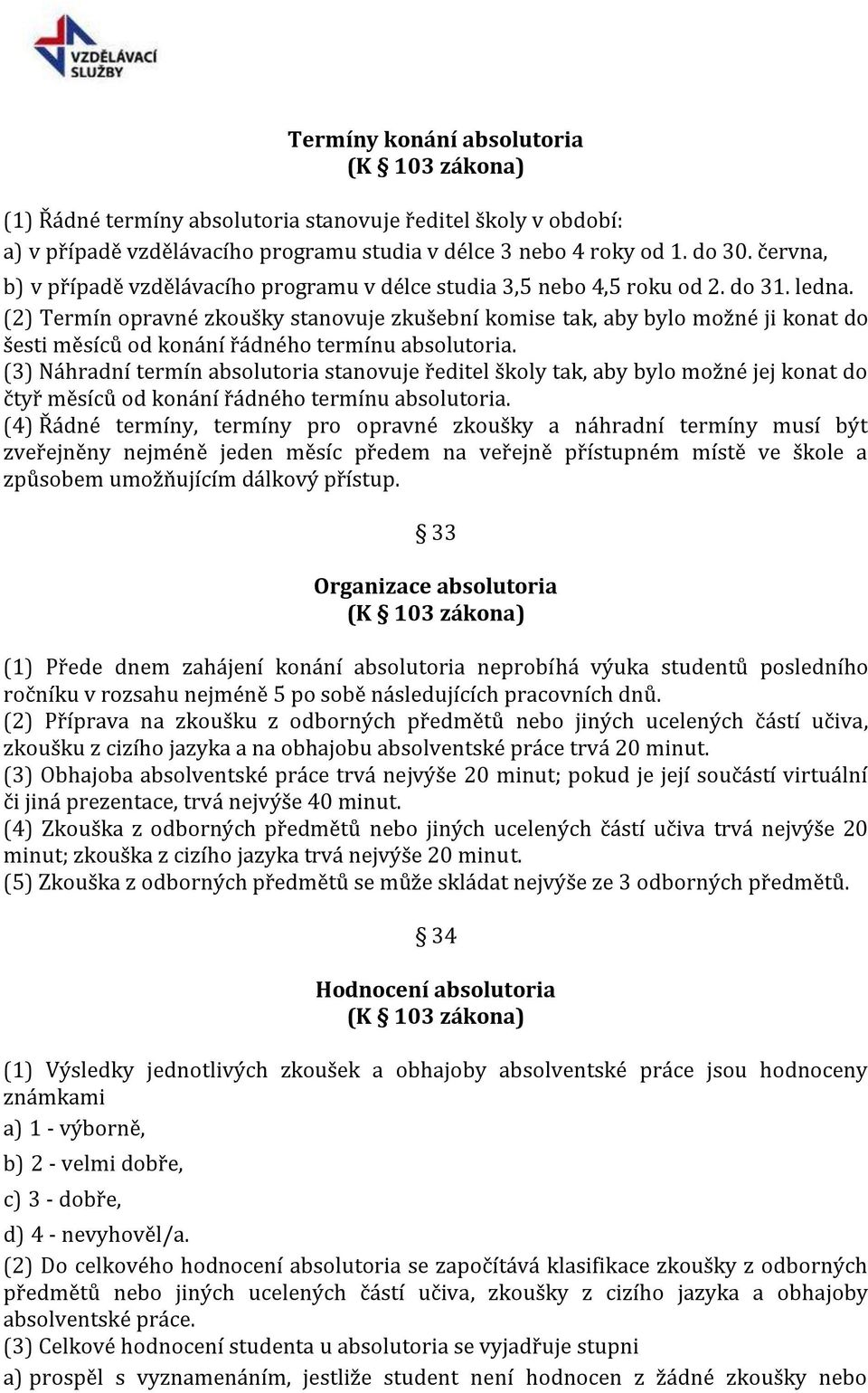 (2) Termín opravné zkoušky stanovuje zkušební komise tak, aby bylo možné ji konat do šesti měsíců od konání řádného termínu absolutoria.