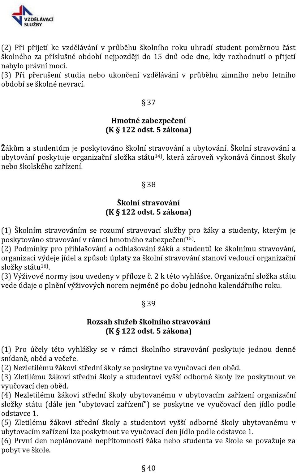 5 zákona) Žákům a studentům je poskytováno školní stravování a ubytování.