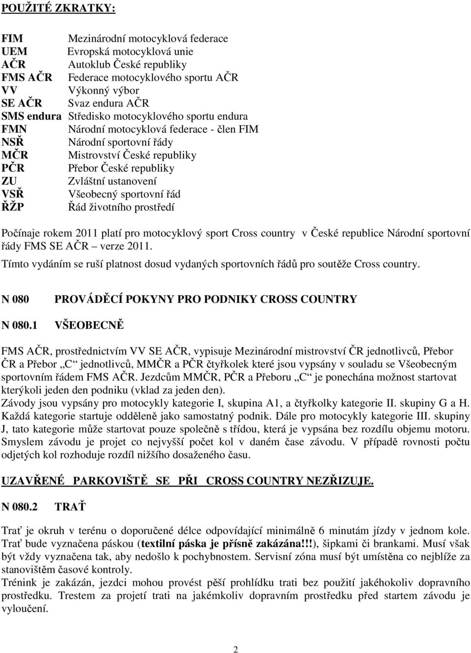 VSŘ Všeobecný sportovní řád ŘŽP Řád životního prostředí Počínaje rokem 2011 platí pro motocyklový sport Cross country v České republice Národní sportovní řády FMS SE AČR verze 2011.
