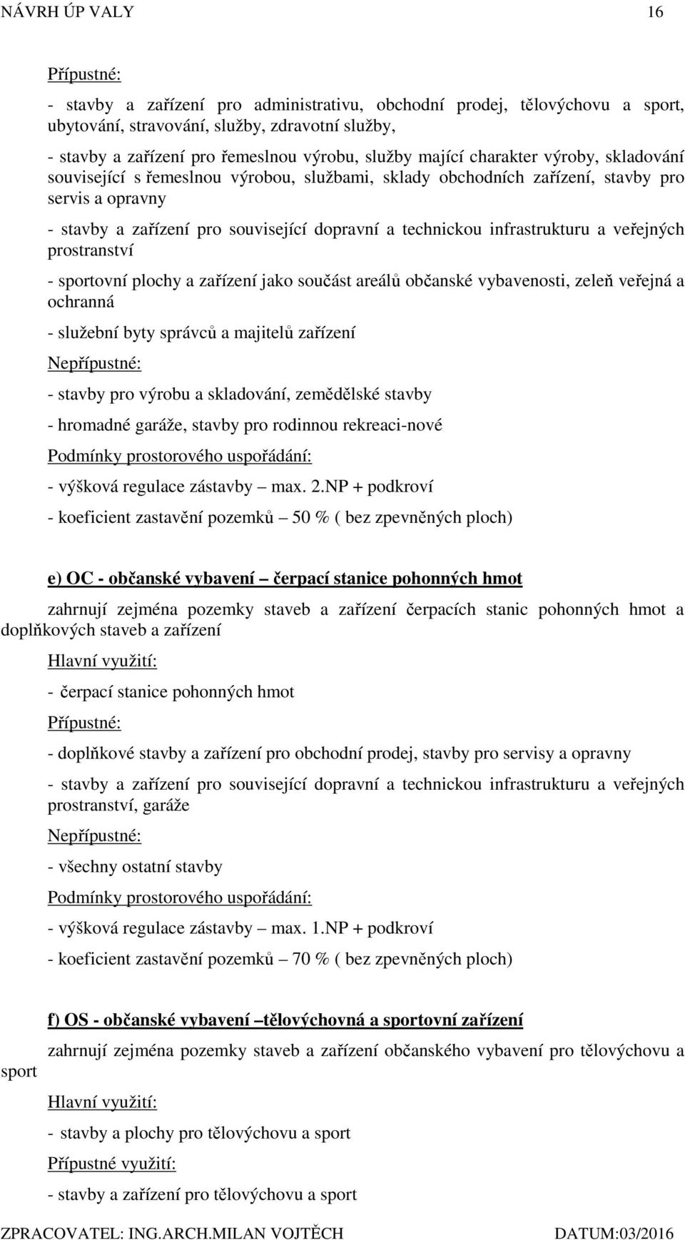 infrastrukturu a veřejných prostranství - sportovní plochy a zařízení jako součást areálů občanské vybavenosti, zeleň veřejná a ochranná - služební byty správců a majitelů zařízení Nepřípustné: -