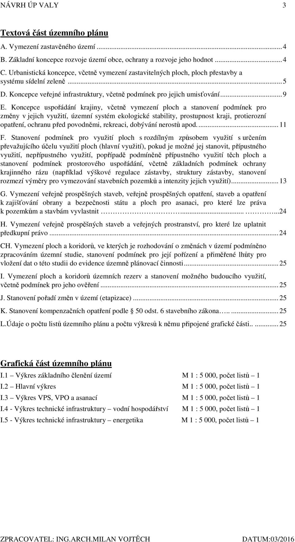 Koncepce uspořádání krajiny, včetně vymezení ploch a stanovení podmínek pro změny v jejich využití, územní systém ekologické stability, prostupnost kraji, protierozní opatření, ochranu před