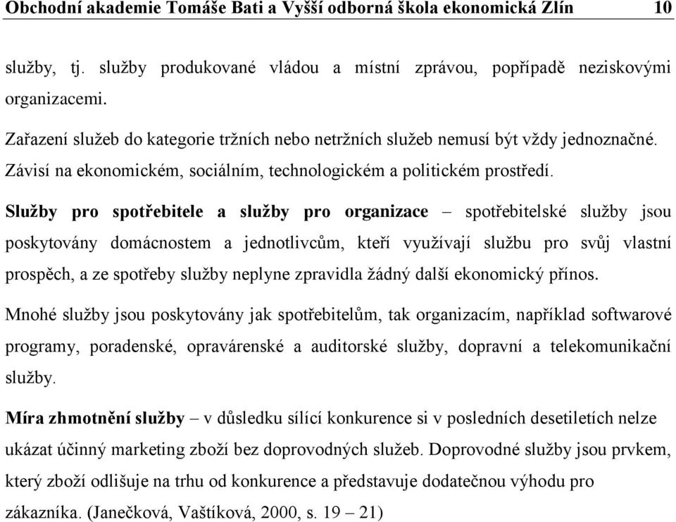 Služby pro spotřebitele a služby pro organizace spotřebitelské služby jsou poskytovány domácnostem a jednotlivcům, kteří využívají službu pro svůj vlastní prospěch, a ze spotřeby služby neplyne