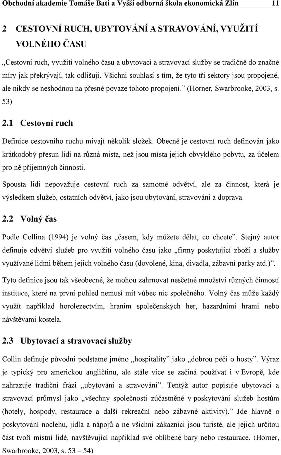 ˮ (Horner, Swarbrooke, 2003, s. 53) 2.1 Cestovní ruch Definice cestovního ruchu mívají několik složek.