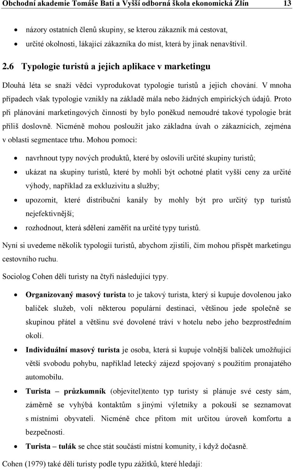 V mnoha případech však typologie vznikly na základě mála nebo žádných empirických údajů. Proto při plánování marketingových činností by bylo poněkud nemoudré takové typologie brát příliš doslovně.