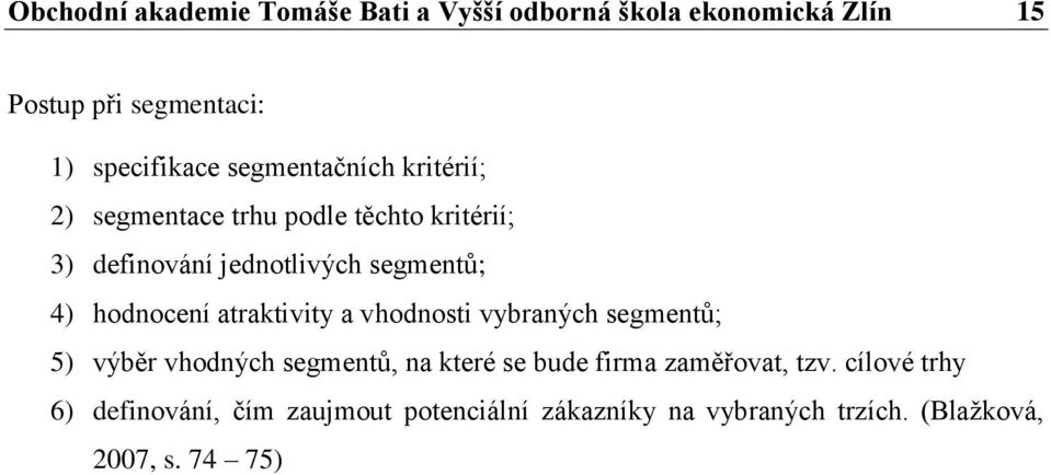 hodnocení atraktivity a vhodnosti vybraných segmentů; 5) výběr vhodných segmentů, na které se bude firma