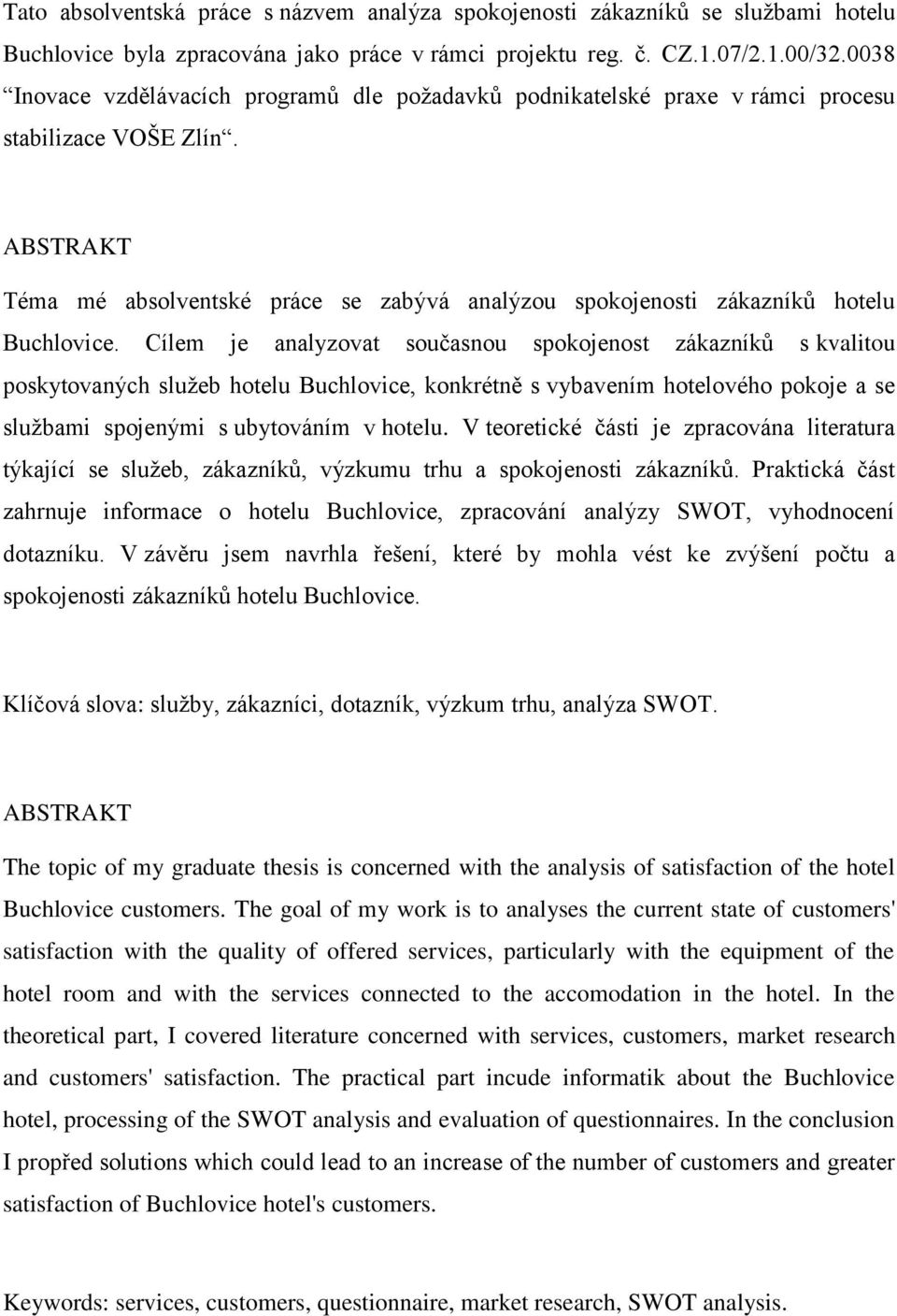 ABSTRAKT Téma mé absolventské práce se zabývá analýzou spokojenosti zákazníků hotelu Buchlovice.