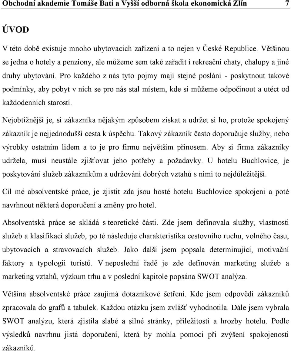 Pro každého z nás tyto pojmy mají stejné poslání - poskytnout takové podmínky, aby pobyt v nich se pro nás stal místem, kde si můžeme odpočinout a utéct od každodenních starostí.