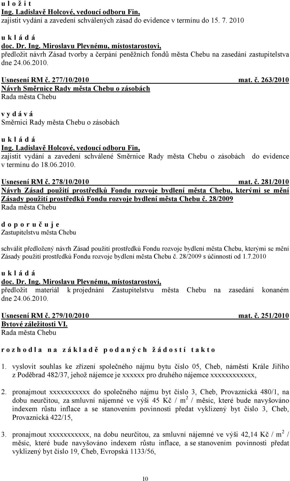 Ladislavě Holcové, vedoucí odboru Fin, zajistit vydání a zavedení schválené Směrnice Rady města Chebu o zásobách do evidence v termínu do 18.06.2010. Usnesení RM č.