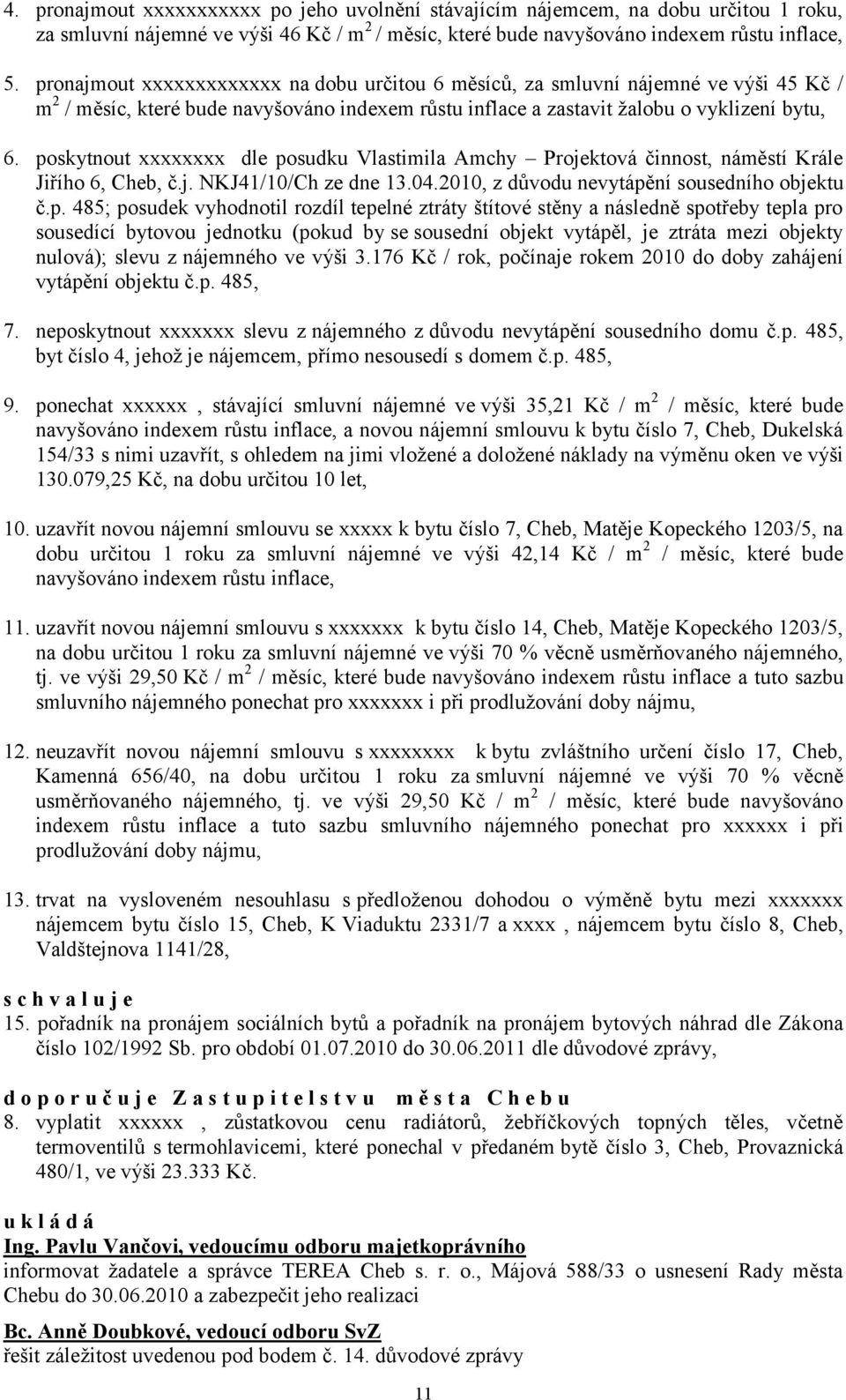 poskytnout xxxxxxxx dle posudku Vlastimila Amchy Projektová činnost, náměstí Krále Jiřího 6, Cheb, č.j. NKJ41/10/Ch ze dne 13.04.2010, z důvodu nevytápění sousedního objektu č.p. 485; posudek