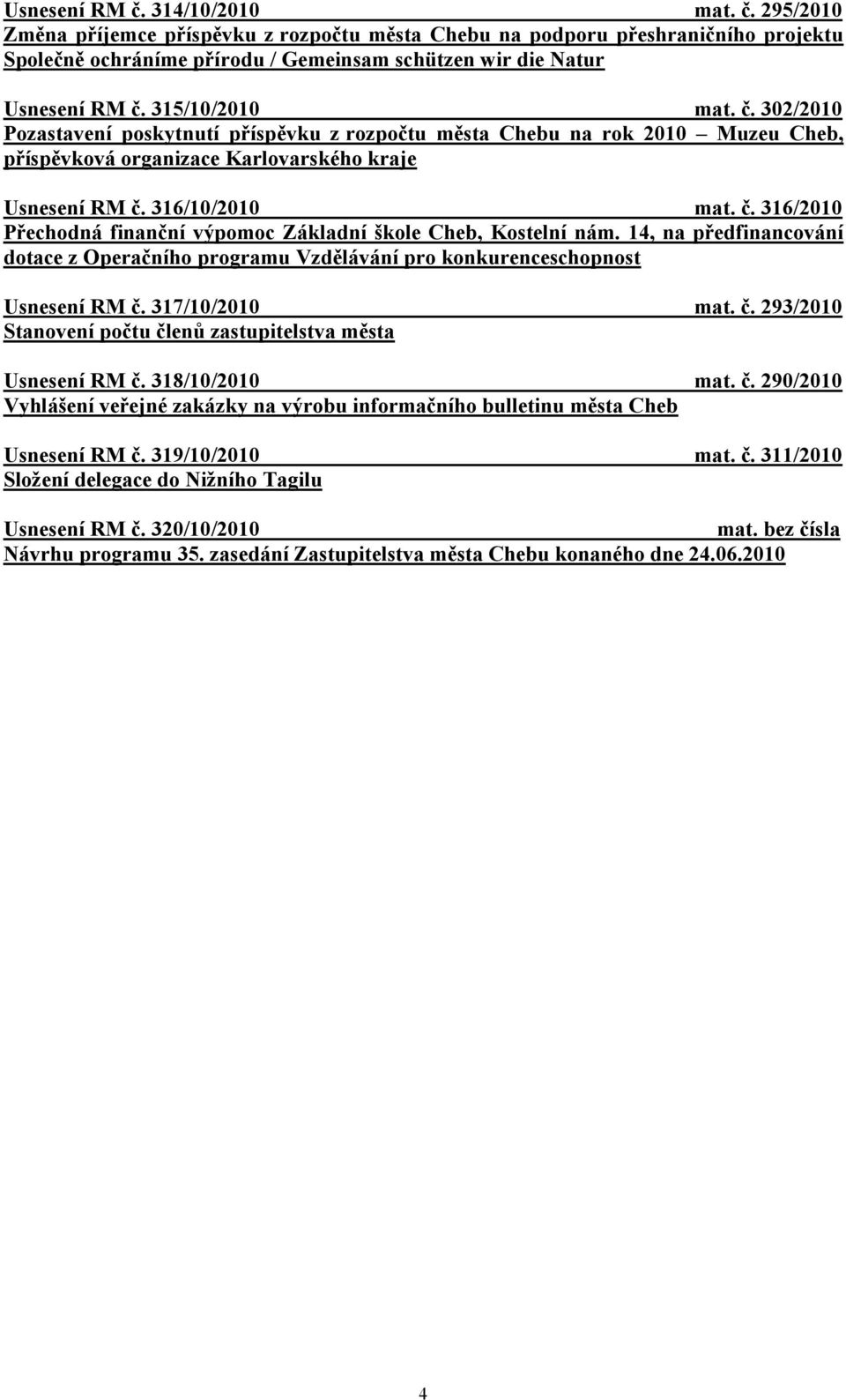 14, na předfinancování dotace z Operačního programu Vzdělávání pro konkurenceschopnost Usnesení RM č. 317/10/2010 mat. č. 293/2010 Stanovení počtu členů zastupitelstva města Usnesení RM č.