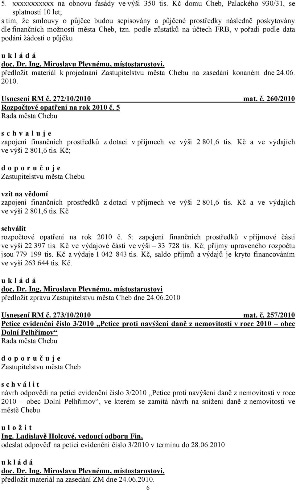 podle zůstatků na účtech FRB, v pořadí podle data podání ţádostí o půjčku doc. Dr. Ing. Miroslavu Plevnému, místostarostovi, předloţit materiál k projednání na zasedání konaném dne 24.06. 2010.