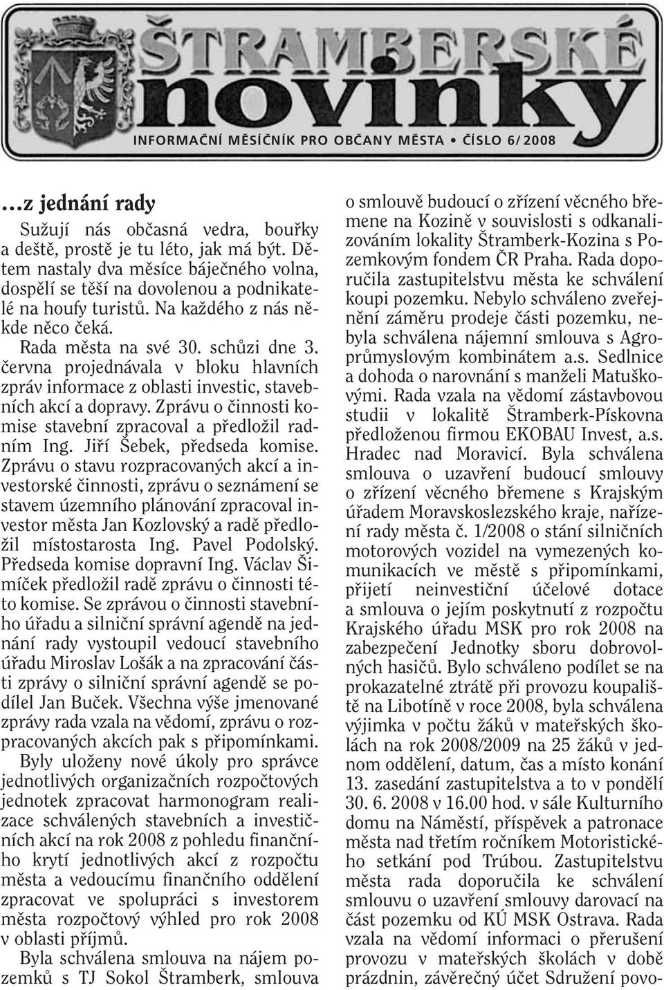ãervna projednávala v bloku hlavních zpráv informace z oblasti investic, stavebních akcí a dopravy. Zprávu o ãinnosti komise stavební zpracoval a pfiedloïil radním Ing. Jifií ebek, pfiedseda komise.
