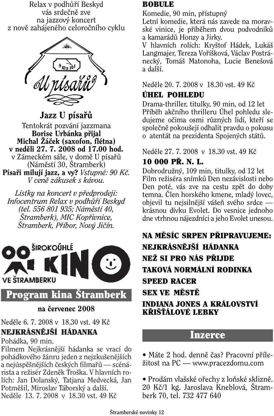 Lístky na koncert v pfiedprodeji: Infocentrum Relax v podhûfií Beskyd (tel. 556 801 935; Námûstí 40, tramberk), MIC Kopfiivnice, tramberk, Pfiíbor, Nov Jiãín.