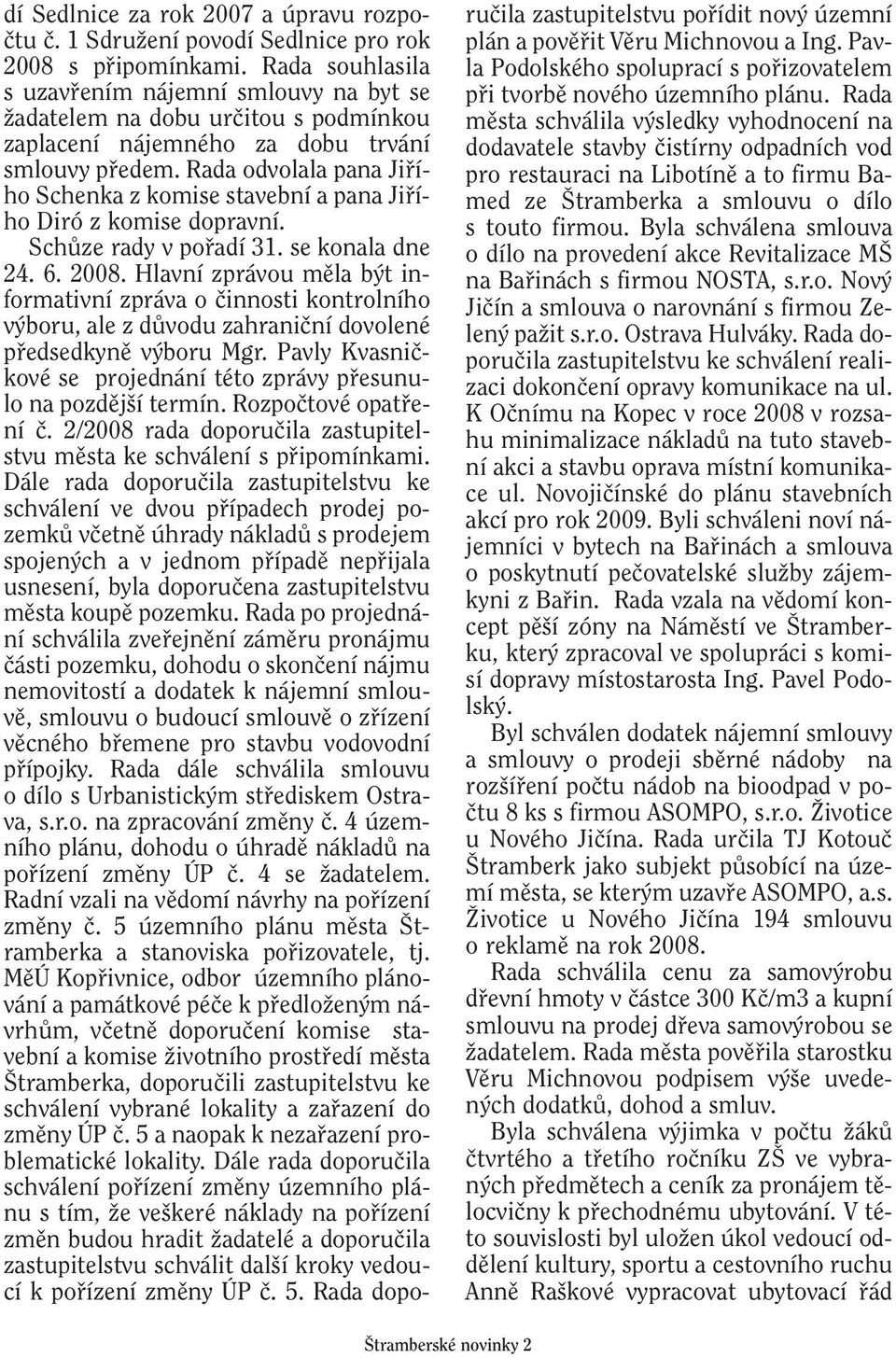 Rada odvolala pana Jifiího Schenka z komise stavební a pana Jifiího Diró z komise dopravní. SchÛze rady v pofiadí 31. se konala dne 24. 6. 2008.