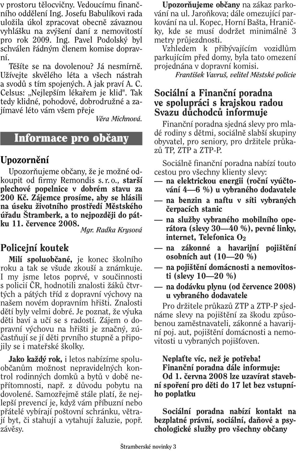 Tak tedy klidné, pohodové, dobrodruïné a zajímavé léto vám v em pfieje Vûra Michnová. Informace pro občany Upozornûní UpozorÀujeme obãany, Ïe je moïné odkoupit od firmy Remondis s. r. o., star í plechové popelnice v dobrém stavu za 200 Kã.
