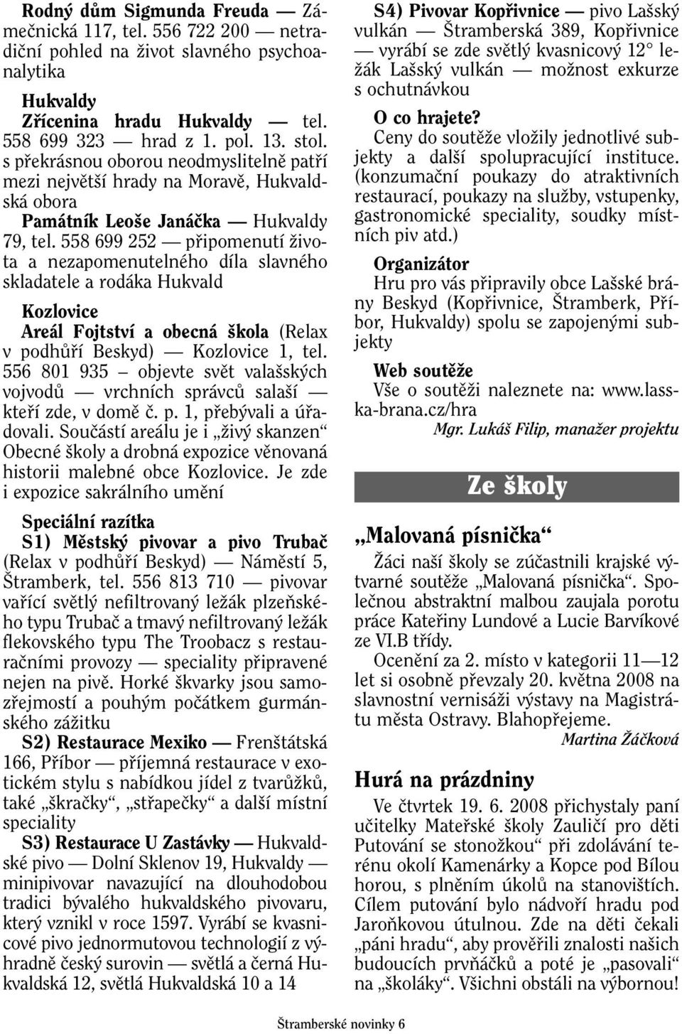 558 699 252 pfiipomenutí Ïivota a nezapomenutelného díla slavného skladatele a rodáka Hukvald Kozlovice Areál Fojtství a obecná kola (Relax v podhûfií Beskyd) Kozlovice 1, tel.