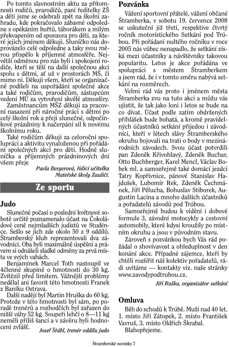 Nejvût í odmûnou pro nás byli i spokojení rodiãe, ktefií se tû í na dal í spoleãnou akci spolu s dûtmi, aè uï v prostorách M, ãi mimo ni.
