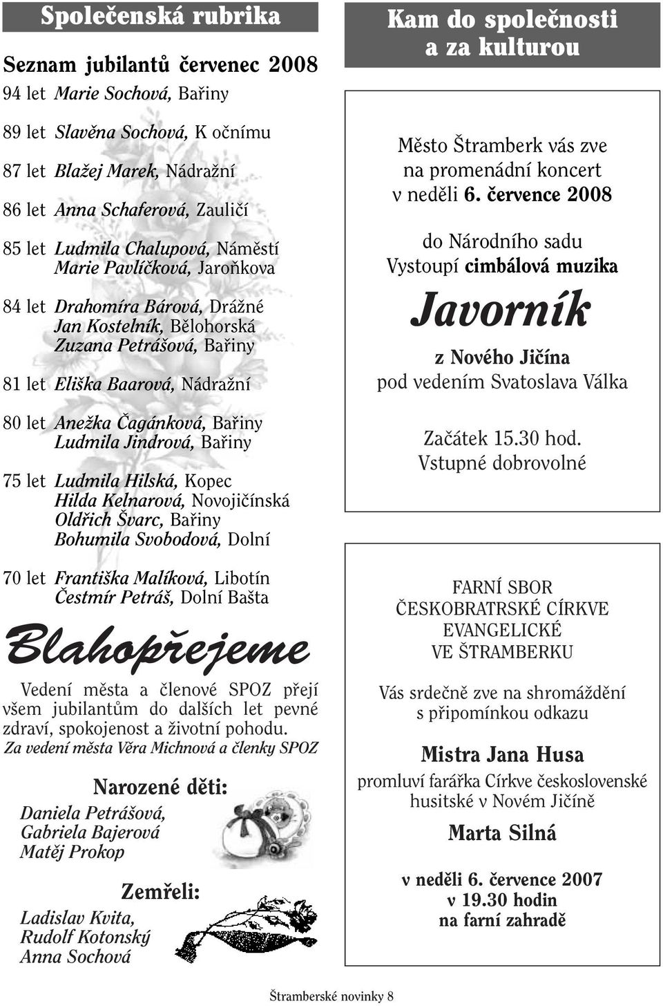 Ludmila Jindrová, Bafiiny 75 let Ludmila Hilská, Kopec Hilda Kelnarová, Novojiãínská Oldfiich varc, Bafiiny Bohumila Svobodová, Dolní 70 let Franti ka Malíková, Libotín âestmír Petrá, Dolní Ba ta
