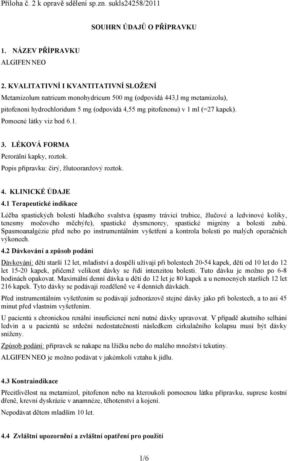 Pomocné látky viz bod 6.1. 3. LÉKOVÁ FORMA Perorální kapky, roztok. Popis přípravku: čirý, žlutooranžový roztok. 4. KLINICKÉ ÚDAJE 4.