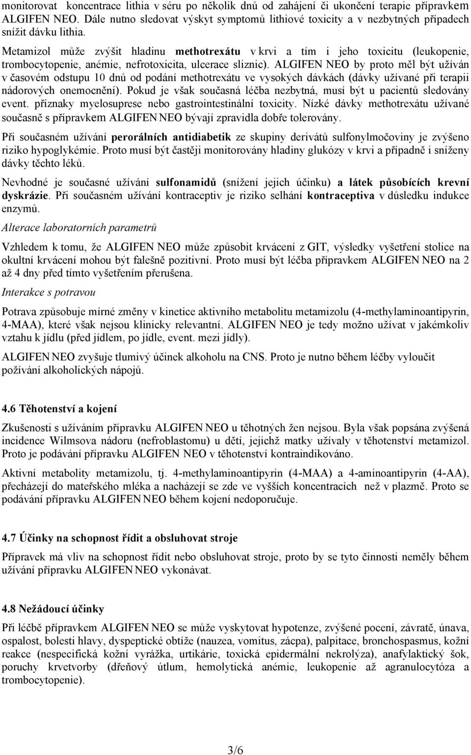 Metamizol může zvýšit hladinu methotrexátu v krvi a tím i jeho toxicitu (leukopenie, trombocytopenie, anémie, nefrotoxicita, ulcerace sliznic).