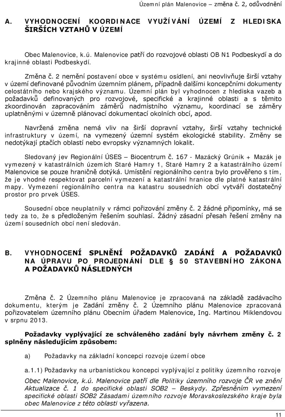 Územní plán byl vyhodnocen z hlediska vazeb a požadavků definovaných pro rozvojové, specifické a krajinné oblasti a s těmito zkoordinován zapracováním záměrů nadmístního významu, koordinací se záměry