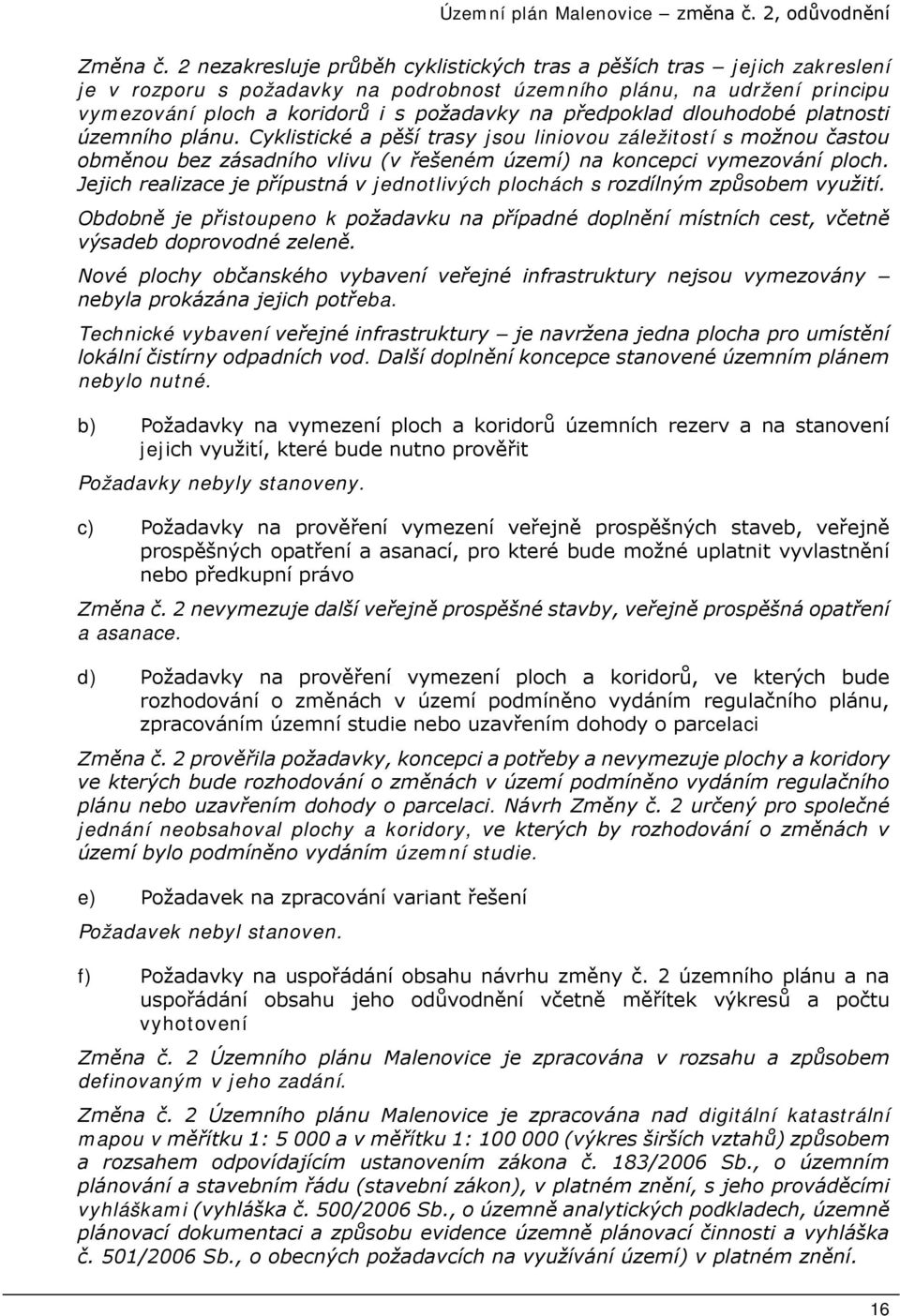 předpoklad dlouhodobé platnosti územního plánu. Cyklistické a pěší trasy jsou liniovou záležitostí s možnou častou obměnou bez zásadního vlivu (v řešeném území) na koncepci vymezování ploch.