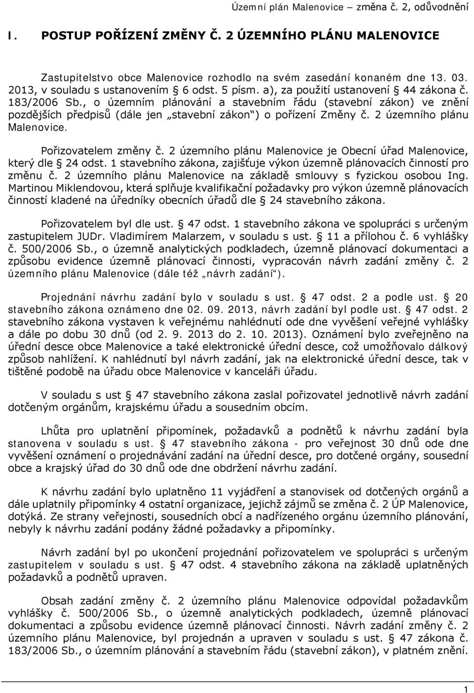 2 územního plánu Malenovice. Pořizovatelem změny č. 2 územního plánu Malenovice je Obecní úřad Malenovice, který dle 24 odst.