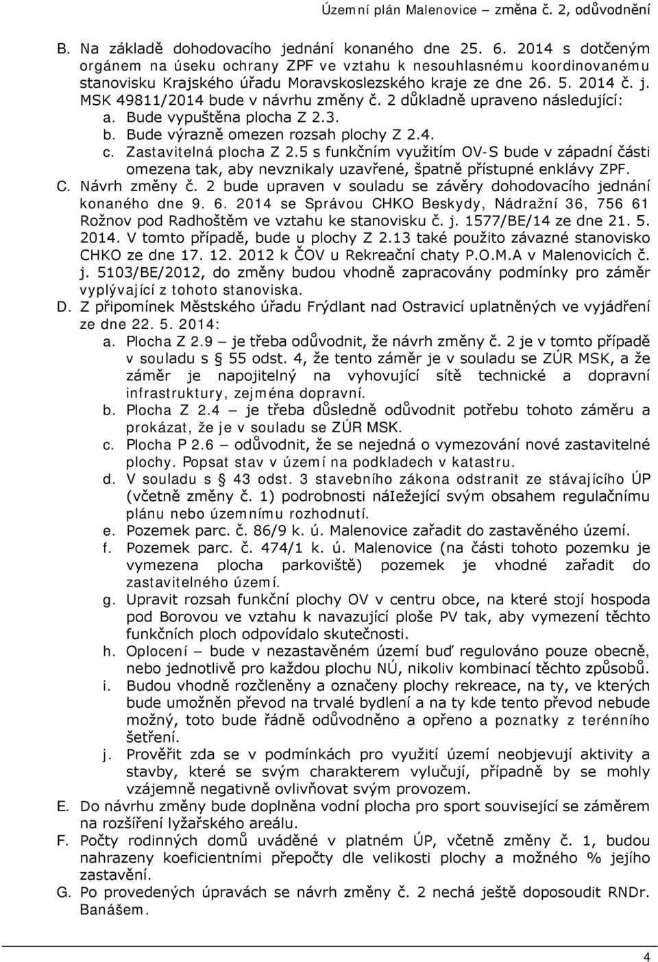 2 důkladně upraveno následující: a. Bude vypuštěna plocha Z 2.3. b. Bude výrazně omezen rozsah plochy Z 2.4. c. Zastavitelná plocha Z 2.