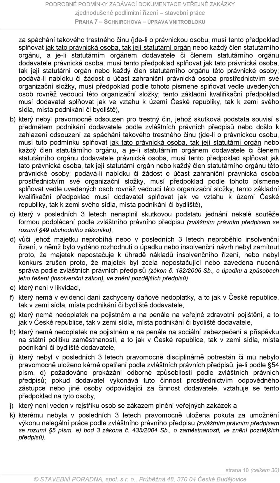 statutárního orgánu této právnické osoby; podává-li nabídku či žádost o účast zahraniční právnická osoba prostřednictvím své organizační složky, musí předpoklad podle tohoto písmene splňovat vedle