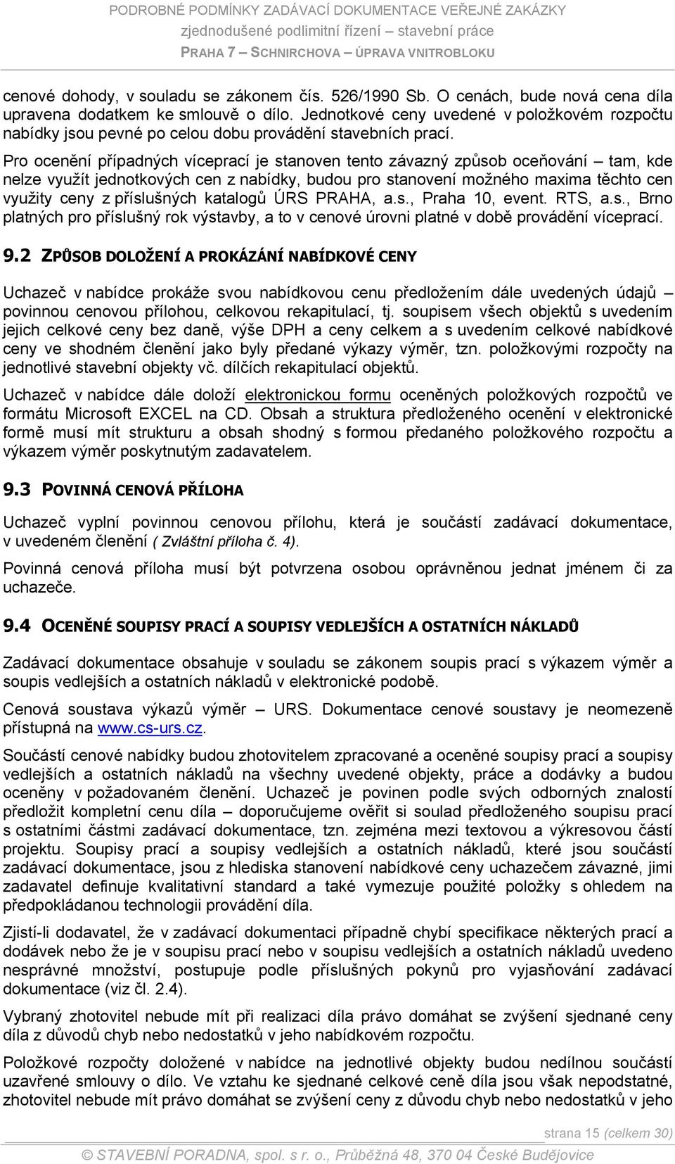 Pro ocenění případných víceprací je stanoven tento závazný způsob oceňování tam, kde nelze využít jednotkových cen z nabídky, budou pro stanovení možného maxima těchto cen využity ceny z příslušných