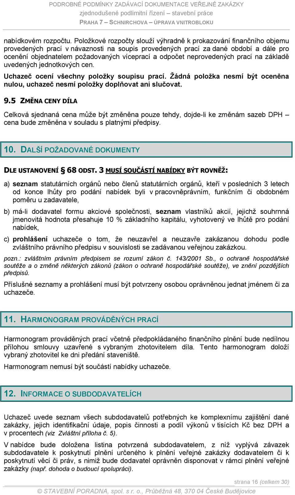 odpočet neprovedených prací na základě uvedených jednotkových cen. Uchazeč ocení všechny položky soupisu prací. Žádná položka nesmí být oceněna nulou, uchazeč nesmí položky doplňovat ani slučovat. 9.