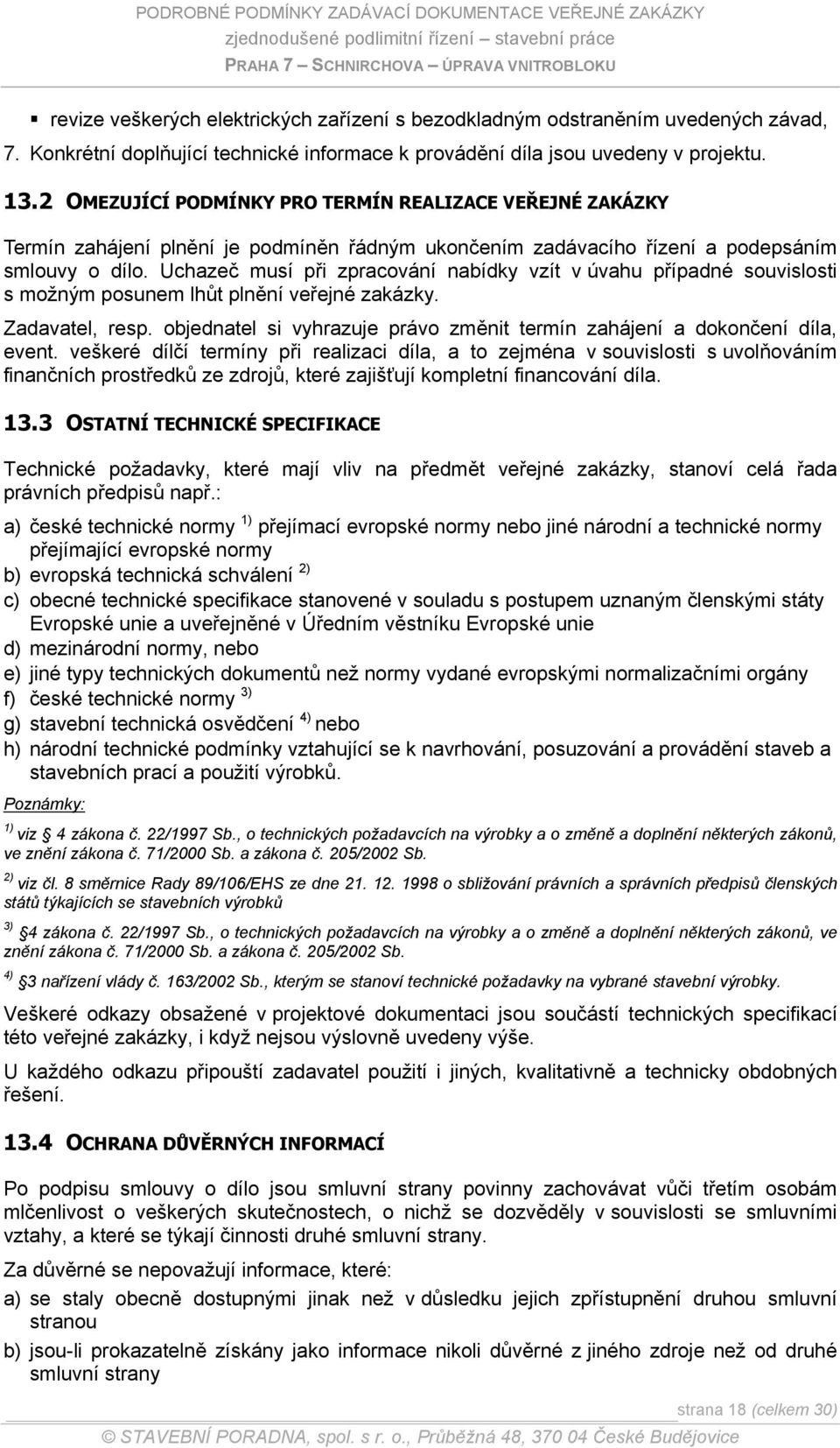 Uchazeč musí při zpracování nabídky vzít v úvahu případné souvislosti s možným posunem lhůt plnění veřejné zakázky. Zadavatel, resp.